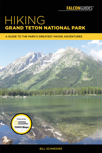 Hiking Grand Teton National Park A Guide To The Parks Greatest Hiking Adventures Fourth Edition Schneider