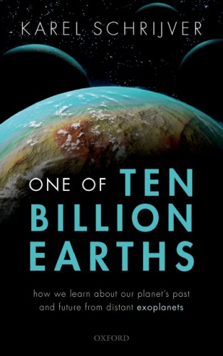 One Of Ten Billion Earths How We Learn About Our Planets Past And Future From Distant Exoplanets First Edition Karel Schrijver