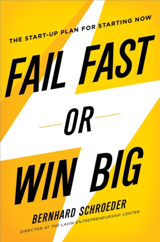 Fail Fast Or Win Big The Startup Plan For Starting Now First Edition Bernhard Schroeder