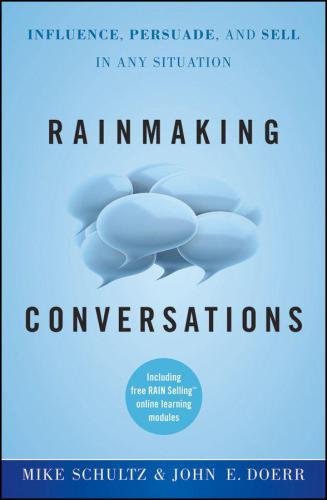 Rainmaking Conversations Influence Persuade And Sell In Any Situation Mike Schultz John E Doerr