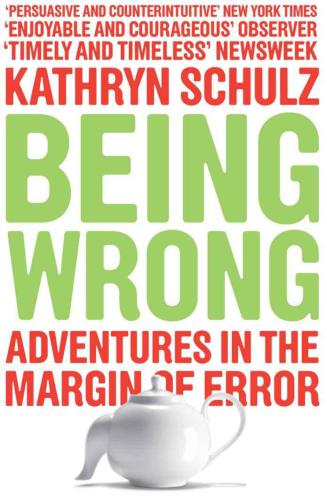 Being Wrong Adventures In The Margin Of Error Schulz Kathryn