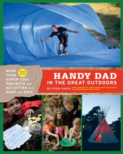 Handy Dad In The Great Outdoors More Than 30 Supercool Projects And Activities For Dads And Kids Nik Schulz