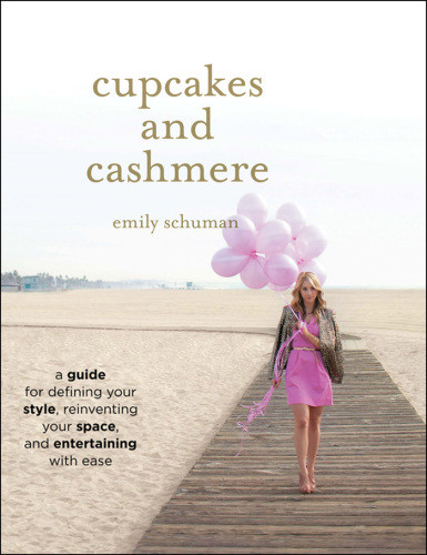 Cupcakes And Cashmere A Guide For Defining Your Style Reinventing Your Space And Entertaining With Ease Emily Schuman