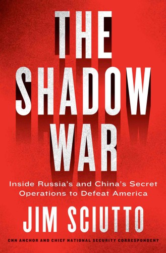 The Shadow War Inside Russias And Chinas Secret Operations To Defeat America Sciutto