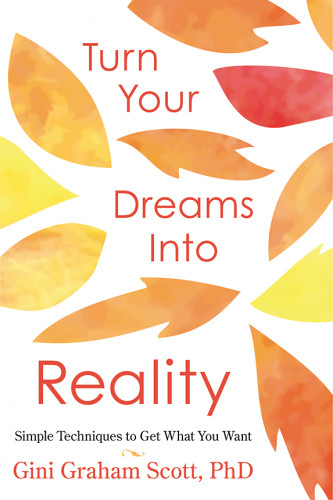 Turn Your Dreams Into Reality Simple Techniques To Get What You Want First Edition Scott