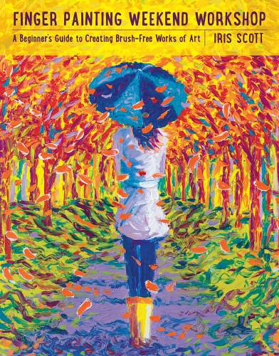 Finger Painting Weekend Workshop A Beginners Guide To Creating Brushfree Works Of Art Iris Scott