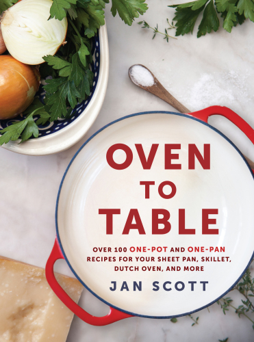 Oven To Table Over 100 Onepot And Onepan Recipes For Your Sheet Pan Skillet Dutch Oven And More Jan Scott