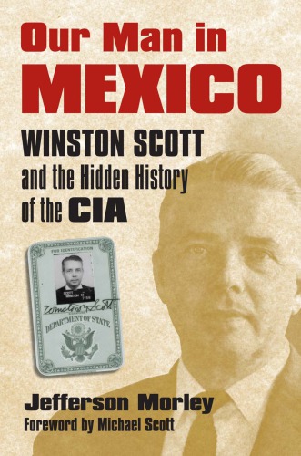 Our Man In Mexico Winston Scott And The Hidden History Of The Cia Jefferson Morley