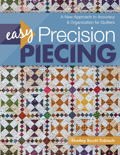 Easy Precision Piecing A New Approach To Accuracy Organization For Quilters Scotttobisch