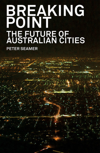 Breaking Point The Future Of Australian Cities Seamer Peter