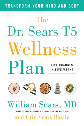 The Dr Sears T5 Wellness Plan Transform Your Mind And Body Five Changes In Five Weeks William Sears Erin Sears Basile