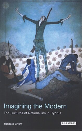 Imagining The Modern The Cultures Of Nationalism In Cyprus Rebecca Bryant