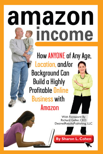 Amazon Income A How Anyone Of Any Age Location Andor Background Can Build A Highly Profitable Online Business With Amazon Sharon L Cohen