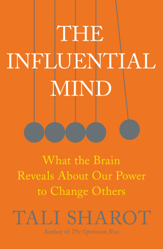 The Influential Mind What The Brain Reveals About Our Power To Change Others First Edition Sharot