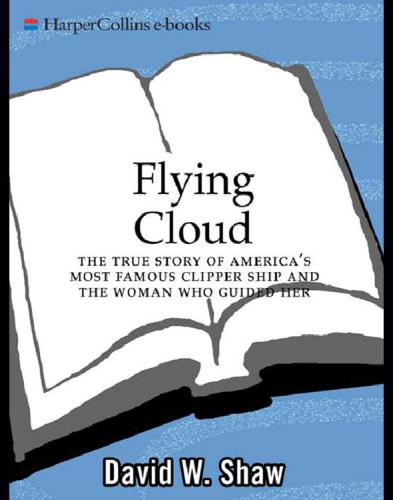Flying Cloud The True Story Of Americas Most Famous Clipper Ship And The Woman Who Guided Her Shaw