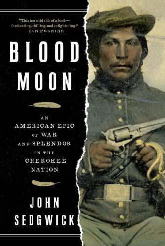 Blood Moon An American Epic Of War And Splendor In The Cherokee Nation Sedgwick