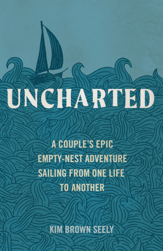 Uncharted A Couples Epic Emptynest Adventure Sailing From One Life To Another Seely