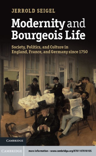 Modernity And Bourgeois Life Society Politics And Culture In England France And Germany Since 1750 Seigel