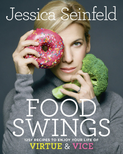 Food Swings 125 Recipes To Enjoy Your Life Of Virtue Vice First Edition Jessica Seinfeld