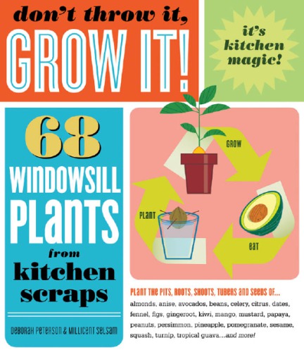 Dont Throw It Grow It 68 Windowsill Plants From Kitchen Scraps Millicent Ellis Selsam