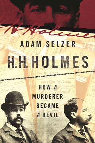 H H Holmes The True History Of The White City Devil Selzer