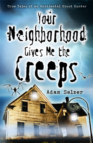 Your Neighborhood Gives Me The Creeps True Tales Of An Accidental Ghost Hunter Selzer