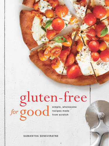 Glutenfree For Good Simple Wholesome Recipes Made From Scratch First Edition Samantha Seneviratne