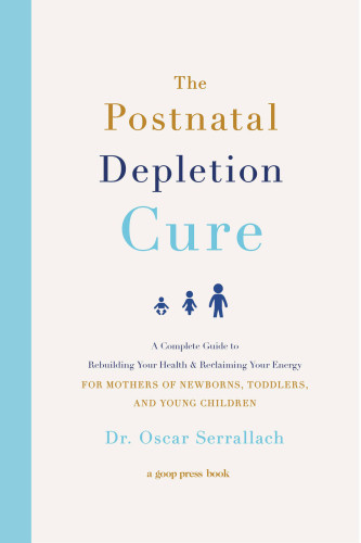 Postnatal Depletion Cure A Complete Guide To Rebuilding Your Health And Reclaiming Your Energy For Mothers Of Newborns Toddlers And Youn Oscar Serrallach