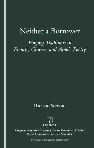 Neither A Borrower Forging Traditions In French Chinese And Arabic Poetry Serrano