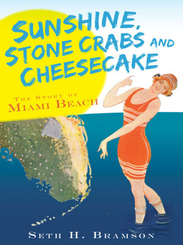 Sunshine Stone Crabs And Cheesecake The Story Of Miami Beach Seth H Bramson