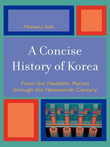 A Concise History Of Korea From The Neolithic Period Through The Nineteenth Century Seth