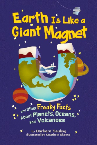 Earth Is Like A Giant Magnet And Other Freaky Facts About Planets Oceans And Volcanoes Barbara Seuling