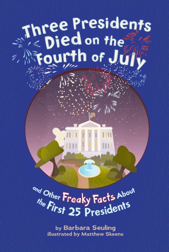 Three Presidents Died On The Fourth Of July And Other Freaky Facts About The First 25 Presidents Barbara Seuling
