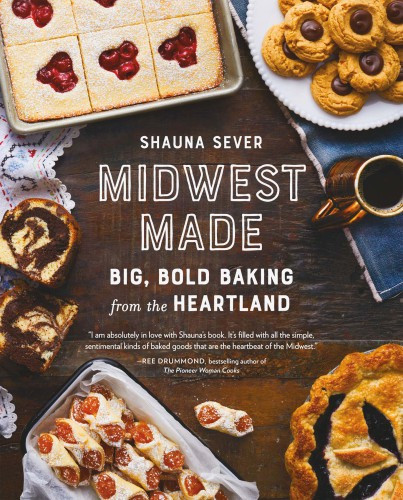 Midwest Made Big Bold Baking From The Heartland 1st Edition Shauna Sever