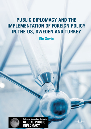 Public Diplomacy And The Implementation Of Foreign Policy In The Us Sweden And Turkey 1st Edition Sevin