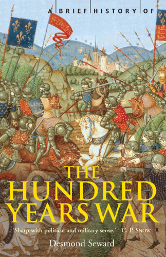 A Brief History Of The Hundred Years War The English In France 13371453 Desmond Seward