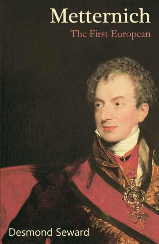 Metternich The First European Desmond Seward
