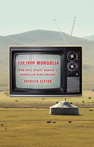 Live From Mongolia From Wall Street Banker To Mongolian News Anchor First Edition Sexton