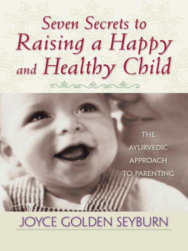 Seven Secrets To Raising A Happy And Healthy Child The Ayurvedic Approach To Parenting Seyburn