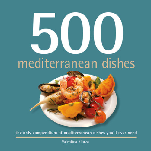 500 Mediterranean Dishes The Only Mediterranean Dish Compendium Youll Ever Need Sforza