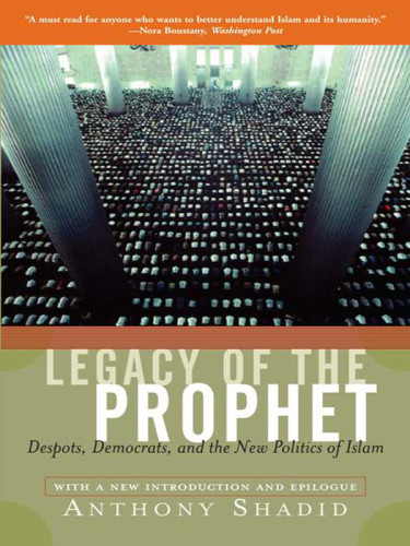 Legacy Of The Prophet Despots Democrats And The New Politics Of Islam Shadid