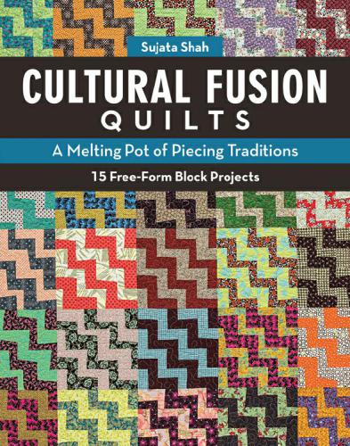 Cultural Fusion Quilts A Melting Pot Of Piecing Traditions 15 Freeform Block Projects Shah