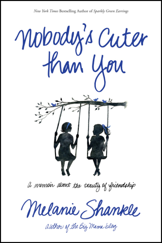Nobodys Cuter Than You A Memoir About The Beauty Of Friendship Shankle