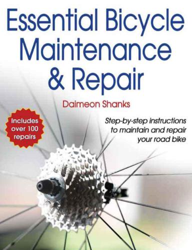 Essential Bicycle Maintenance Repair Stepbystep Instructions To Maintain And Repair Your Road Bike Shanks