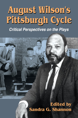 August Wilsons Pittsburgh Cycle Critical Perspectives On The Plays Shannon