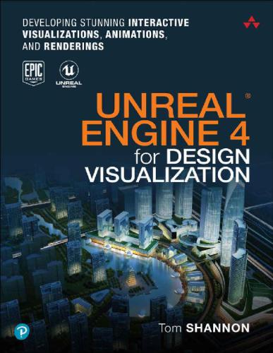Unreal Engine 4 For Design Visualization Developing Stunning Interactive Visualizations Animations And Renderings Tom Shannon