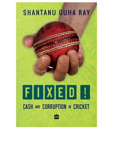 Fixed Cash And Corruption In Cricket Shantanu Guha Ray