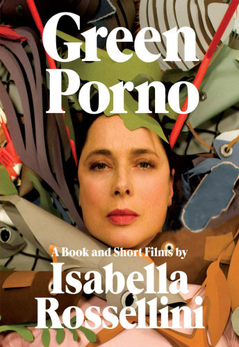 Green Porno A Book And Short Films Shapiro Jodyrossellini Isabella