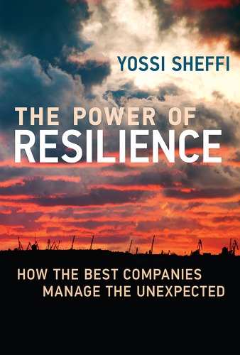 The Power Of Resilience How The Best Companies Manage The Unexpected Sheffi