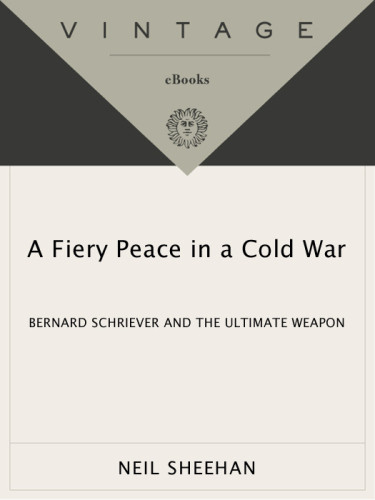 A Fiery Peace In A Cold War Bernard Schriever And The Ultimate Weapon Unabridged Neil Sheehan